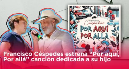 Francisco Céspedes estrena “Por aquí, Por allá” canción dedicada a su hijo Diego